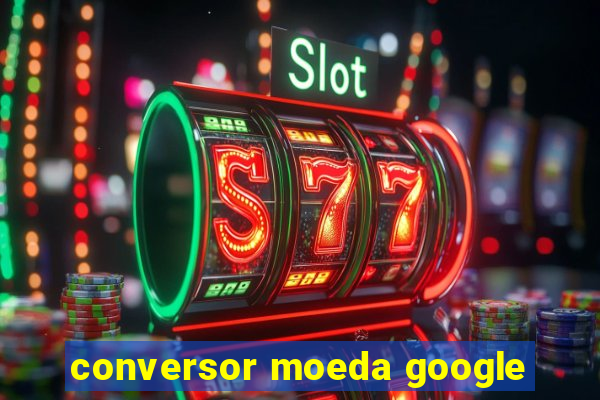 conversor moeda google